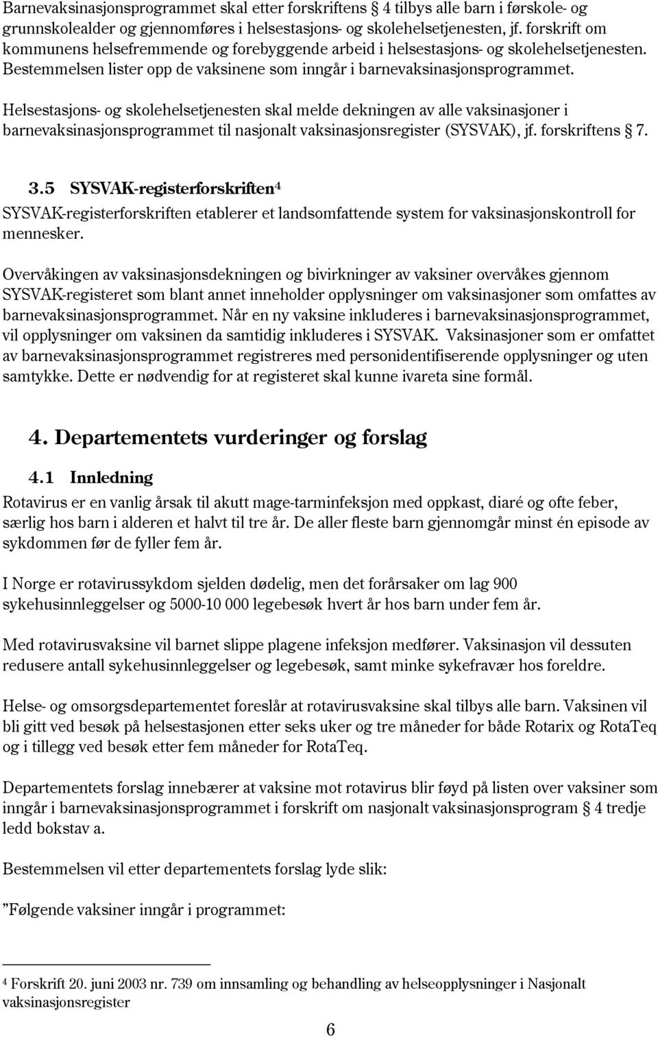 Helsestasjons- og skolehelsetjenesten skal melde dekningen av alle vaksinasjoner i barnevaksinasjonsprogrammet til nasjonalt vaksinasjonsregister (SYSVAK), jf. forskriftens 7. 3.