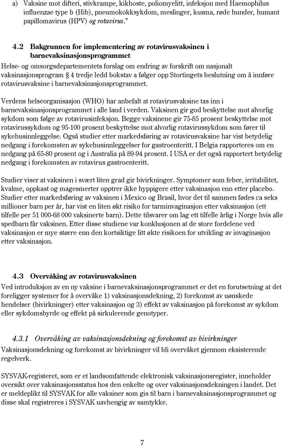 2 Bakgrunnen for implementering av rotavirusvaksinen i barnevaksinasjonsprogrammet Helse- og omsorgsdepartementets forslag om endring av forskrift om nasjonalt vaksinasjonsprogram 4 tredje ledd