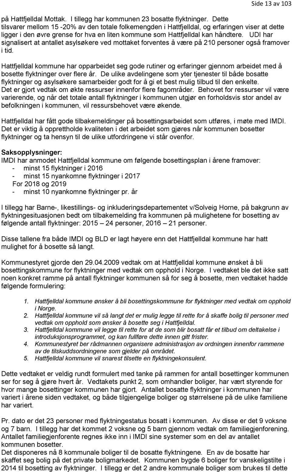 UDI har signalisert at antallet asylsøkere ved mottaket forventes å være på 210 personer også framover i tid.