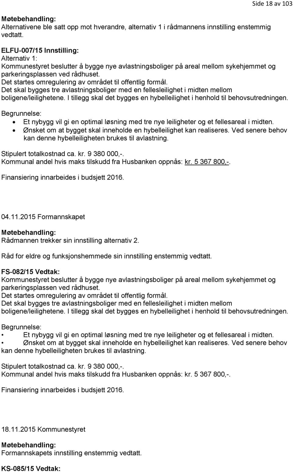 Det startes omregulering av området til offentlig formål. Det skal bygges tre avlastningsboliger med en fellesleilighet i midten mellom boligene/leilighetene.