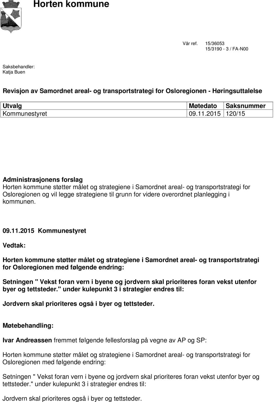 2015 120/15 Administrasjonens forslag Horten kommune støtter målet og strategiene i Samordnet areal- og transportstrategi for Osloregionen og vil legge strategiene til grunn for videre overordnet