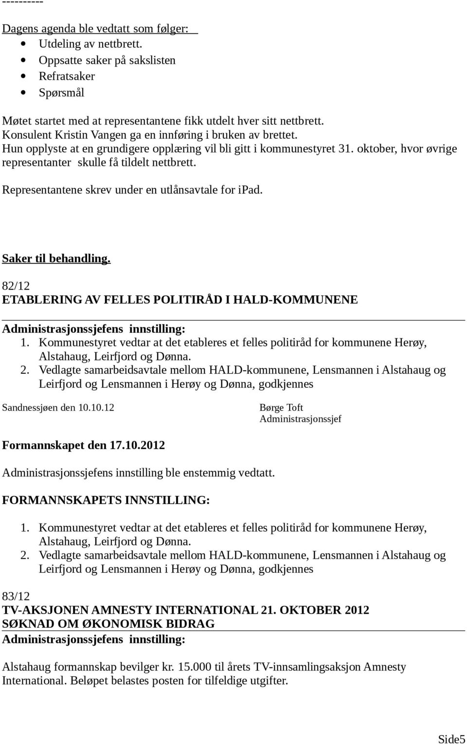 Representantene skrev under en utlånsavtale for ipad. Saker til behandling. 82/12 ETABLERING AV FELLES POLITIRÅD I HALD-KOMMUNENE 1.