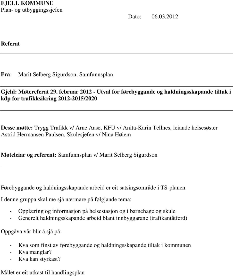 Paulsen, Skulesjefen v/ Nina Høiem Møteleiar og referent: Samfunnsplan v/ Marit Selberg Sigurdson Førebyggande og haldningsskapande arbeid er eit satsingsområde i TS-planen.