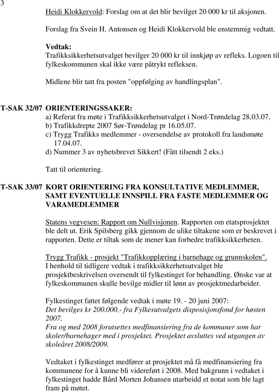 T-SAK 32/07 ORIENTERINGSSAKER: a) Referat fra møte i Trafikksikkerhetsutvalget i Nord-Trøndelag 28.03.07. b) Trafikkdrepte 2007 Sør-Trøndelag pr 16.05.07. c) Trygg Trafikks medlemmer - oversendelse av protokoll fra landsmøte 17.