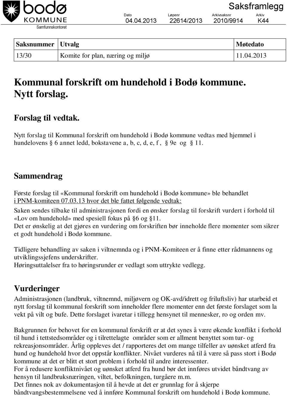 Sammendrag Første forslag til «Kommunal forskrift om hundehold i Bodø kommune» ble behandlet i PNM-komiteen 07.03.