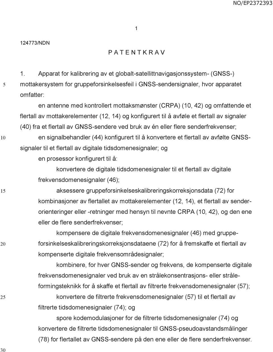 mottaksmønster (CRPA) (10, 42) og omfattende et flertall av mottakerelementer (12, 14) og konfigurert til å avføle et flertall av signaler (40) fra et flertall av GNSS-sendere ved bruk av én eller