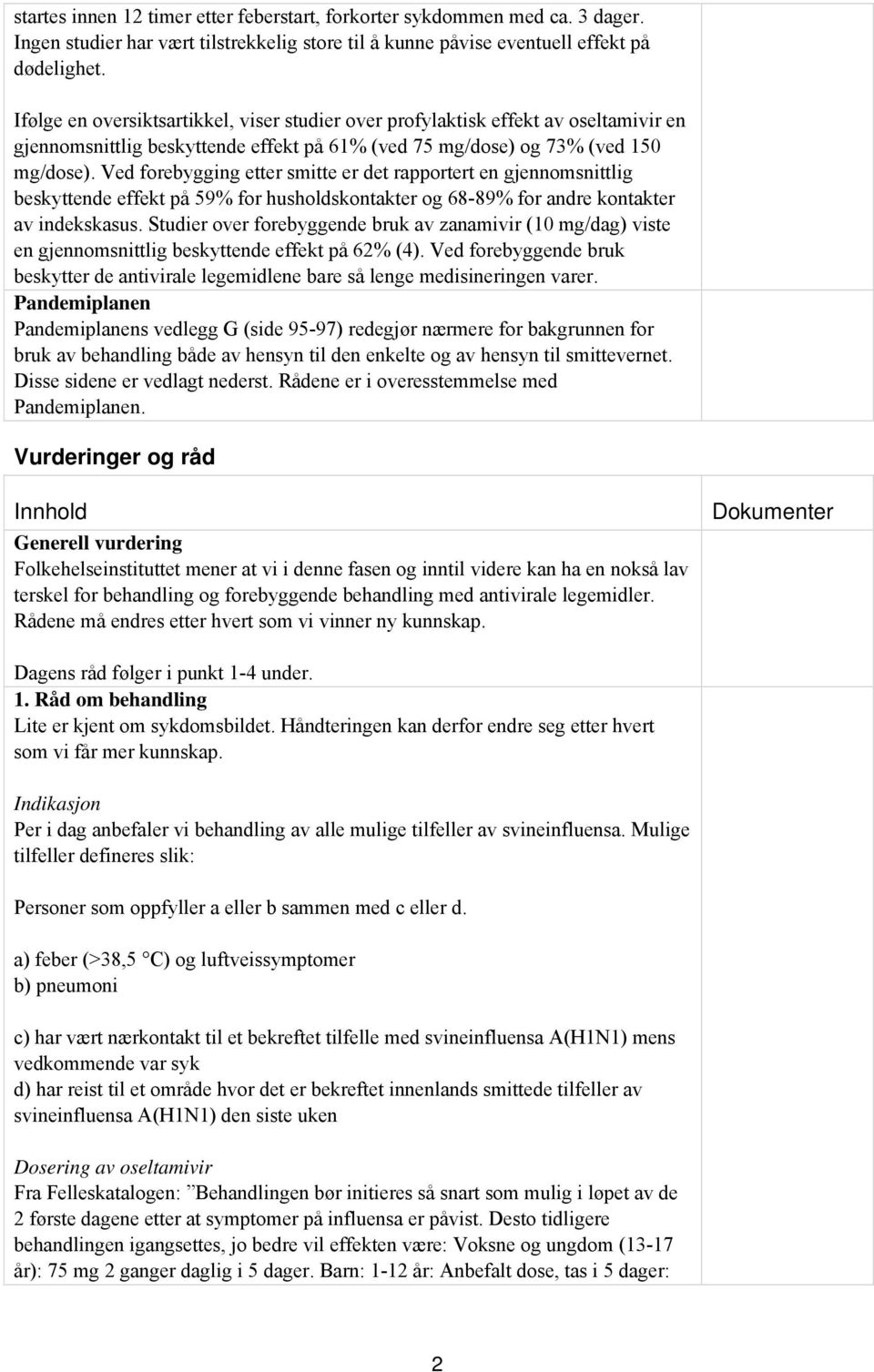 Ved forebygging etter smitte er det rapportert en gjennomsnittlig beskyttende effekt på 59% for husholdskontakter og 68-89% for andre kontakter av indekskasus.