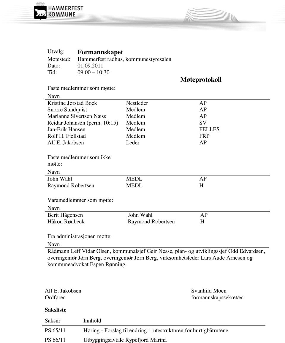 10:15) Medlem SV Jan-Erik Hansen Medlem FELLES Rolf H. Fjellstad Medlem FRP Alf E.