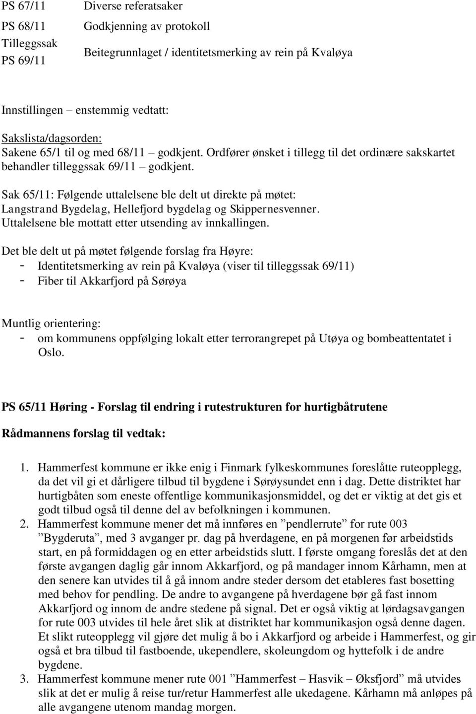 Sak 65/11: Følgende uttalelsene ble delt ut direkte på møtet: Langstrand Bygdelag, Hellefjord bygdelag og Skippernesvenner. Uttalelsene ble mottatt etter utsending av innkallingen.