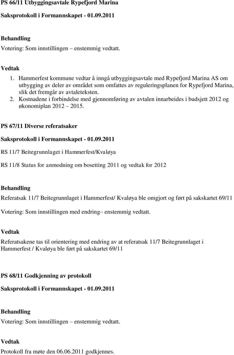 2. Kostnadene i forbindelse med gjennomføring av avtalen innarbeides i budsjett 2012 og økonomiplan 2012 2015.