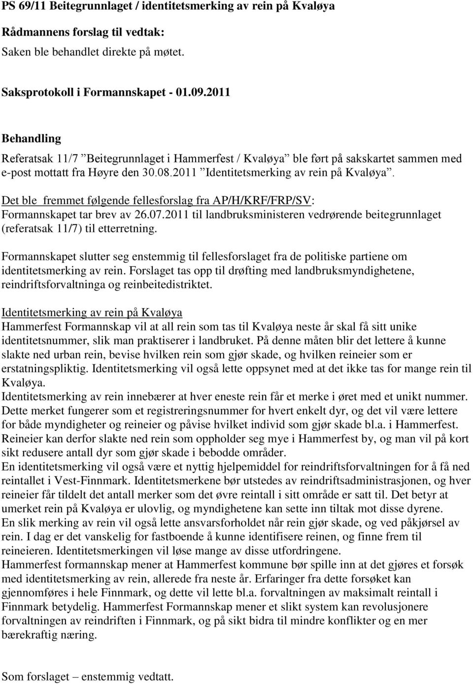 Det ble fremmet følgende fellesforslag fra AP/H/KRF/FRP/SV: Formannskapet tar brev av 26.07.2011 til landbruksministeren vedrørende beitegrunnlaget (referatsak 11/7) til etterretning.