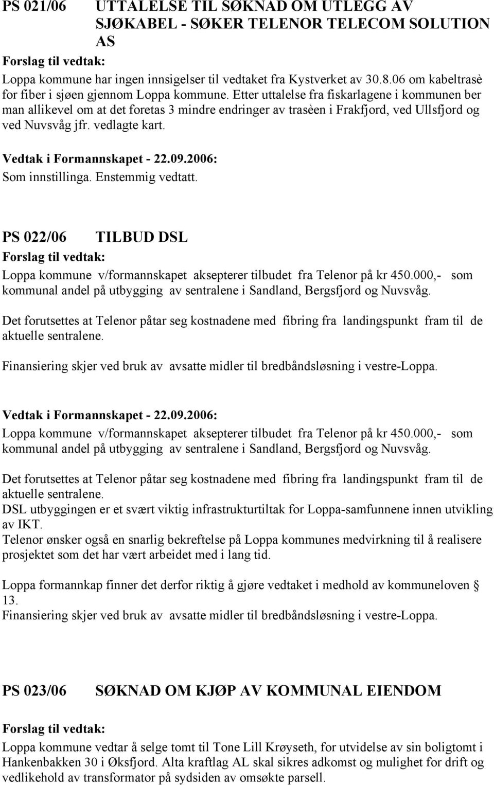 Etter uttalelse fra fiskarlagene i kommunen ber man allikevel om at det foretas 3 mindre endringer av trasèen i Frakfjord, ved Ullsfjord og ved Nuvsvåg jfr. vedlagte kart.