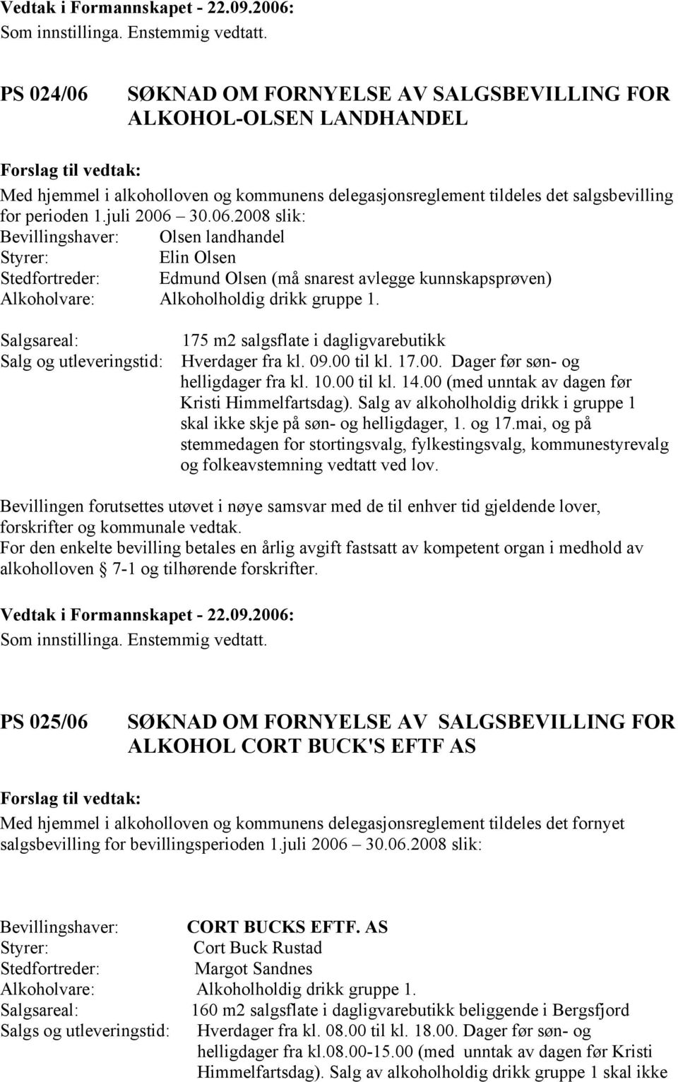 00 (med unntak av dagen før Kristi Himmelfartsdag). Salg av alkoholholdig drikk i gruppe 1 skal ikke skje på søn- og helligdager, 1. og 17.