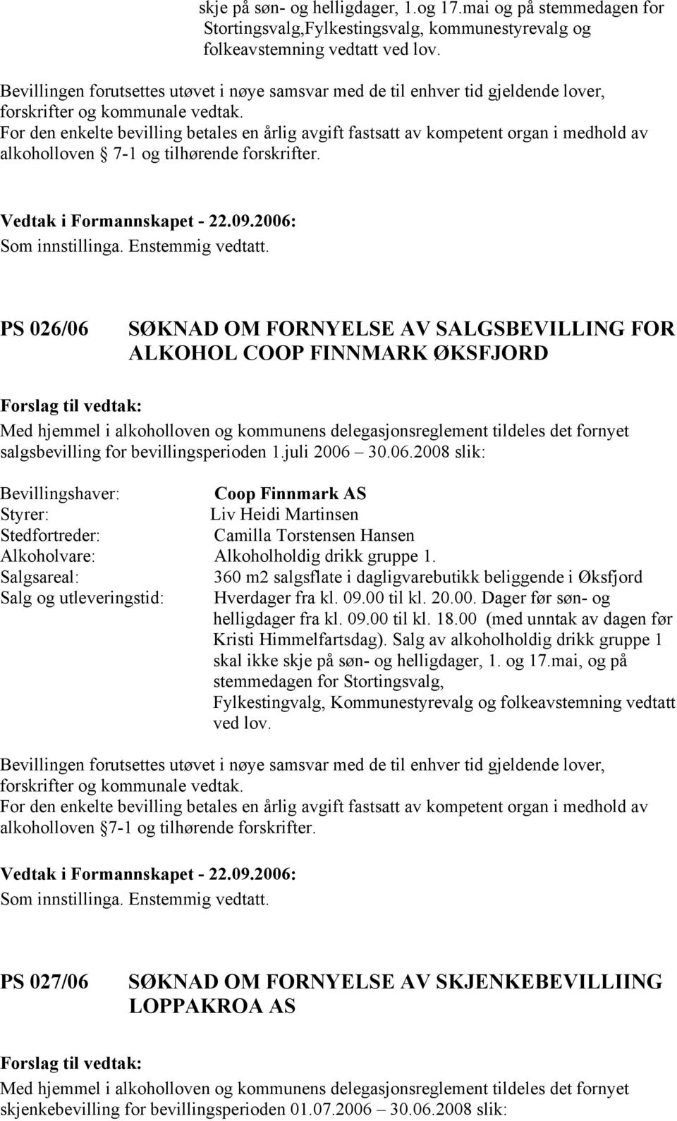 Salgsareal: 360 m2 salgsflate i dagligvarebutikk beliggende i Øksfjord Salg og utleveringstid: Hverdager fra kl. 09.00 til kl. 20.00. Dager før søn- og helligdager fra kl. 09.00 til kl. 18.