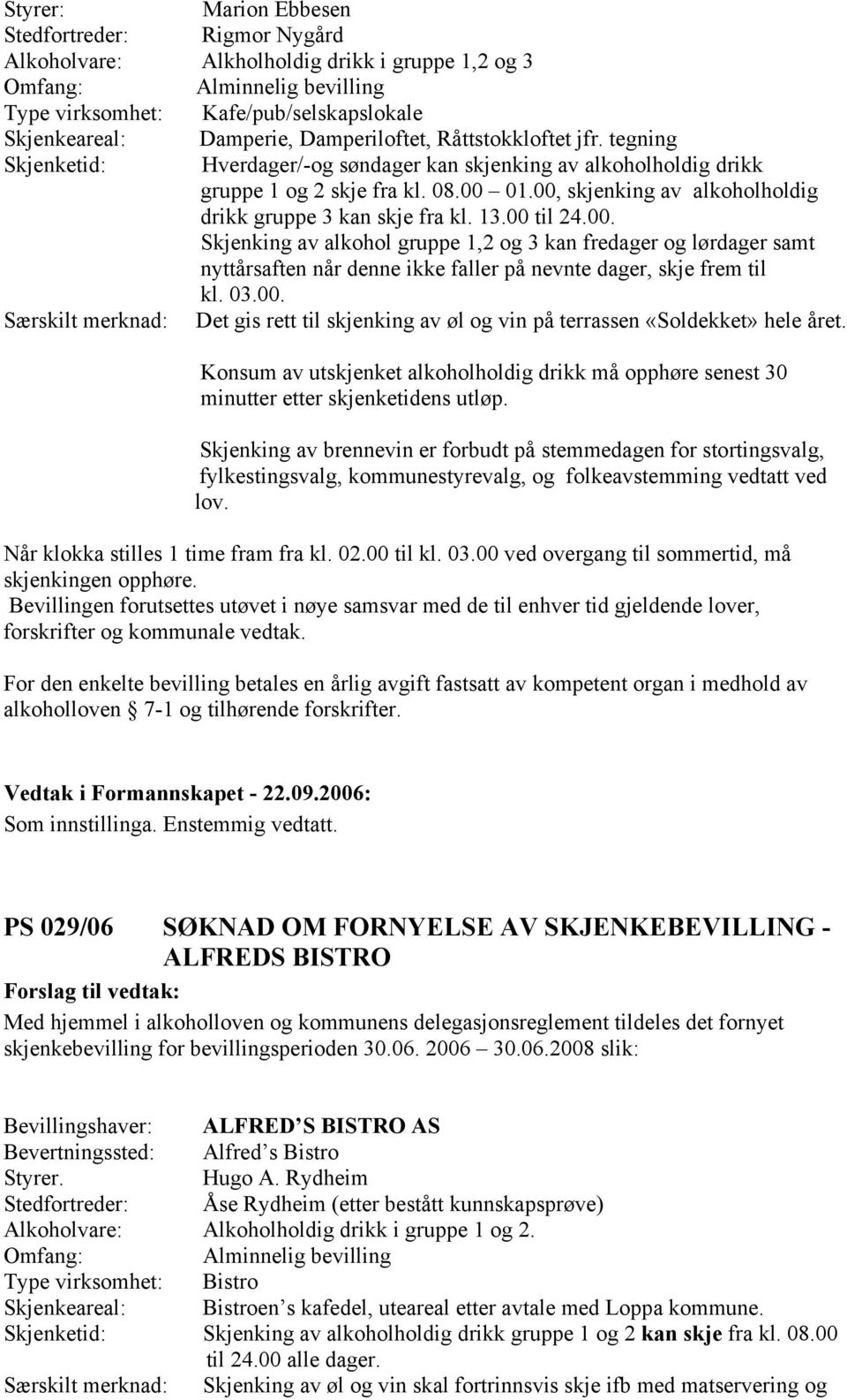 00, skjenking av alkoholholdig drikk gruppe 3 kan skje fra kl. 13.00 til 24.00. Skjenking av alkohol gruppe 1,2 og 3 kan fredager og lørdager samt nyttårsaften når denne ikke faller på nevnte dager, skje frem til kl.