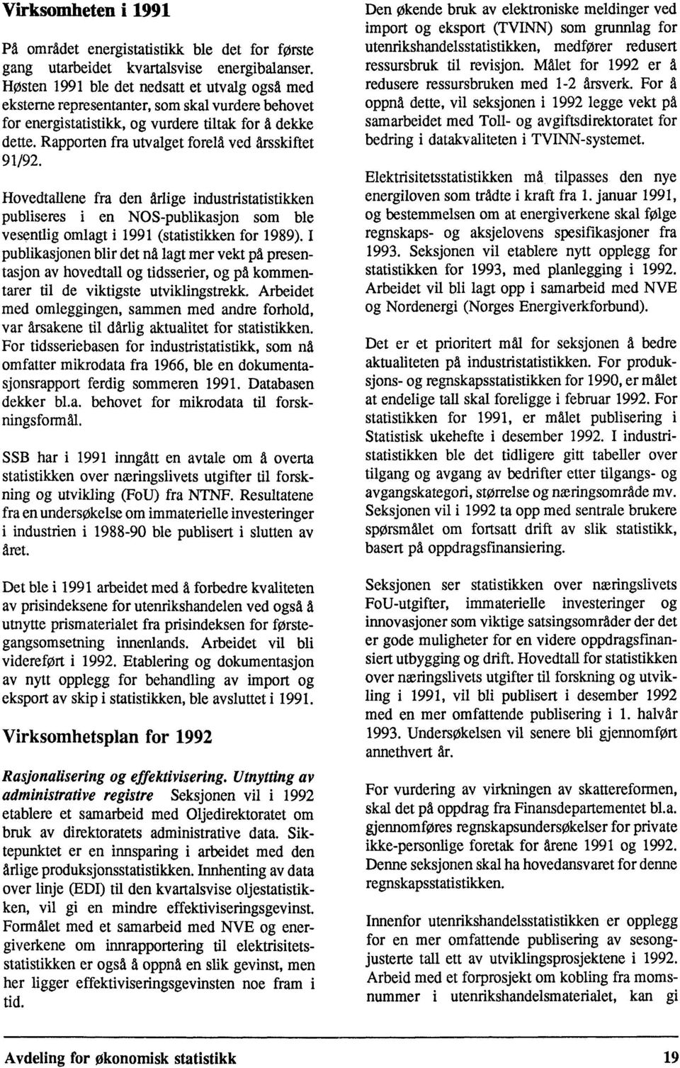 Rapporten fra utvalget forela ved arsskiftet 91/92. Hovedtallene fra den ärlige industristatistikken publiseres i en NOS-publikasjon som ble vesentlig omlagt i 1991 (statistikken for 1989).