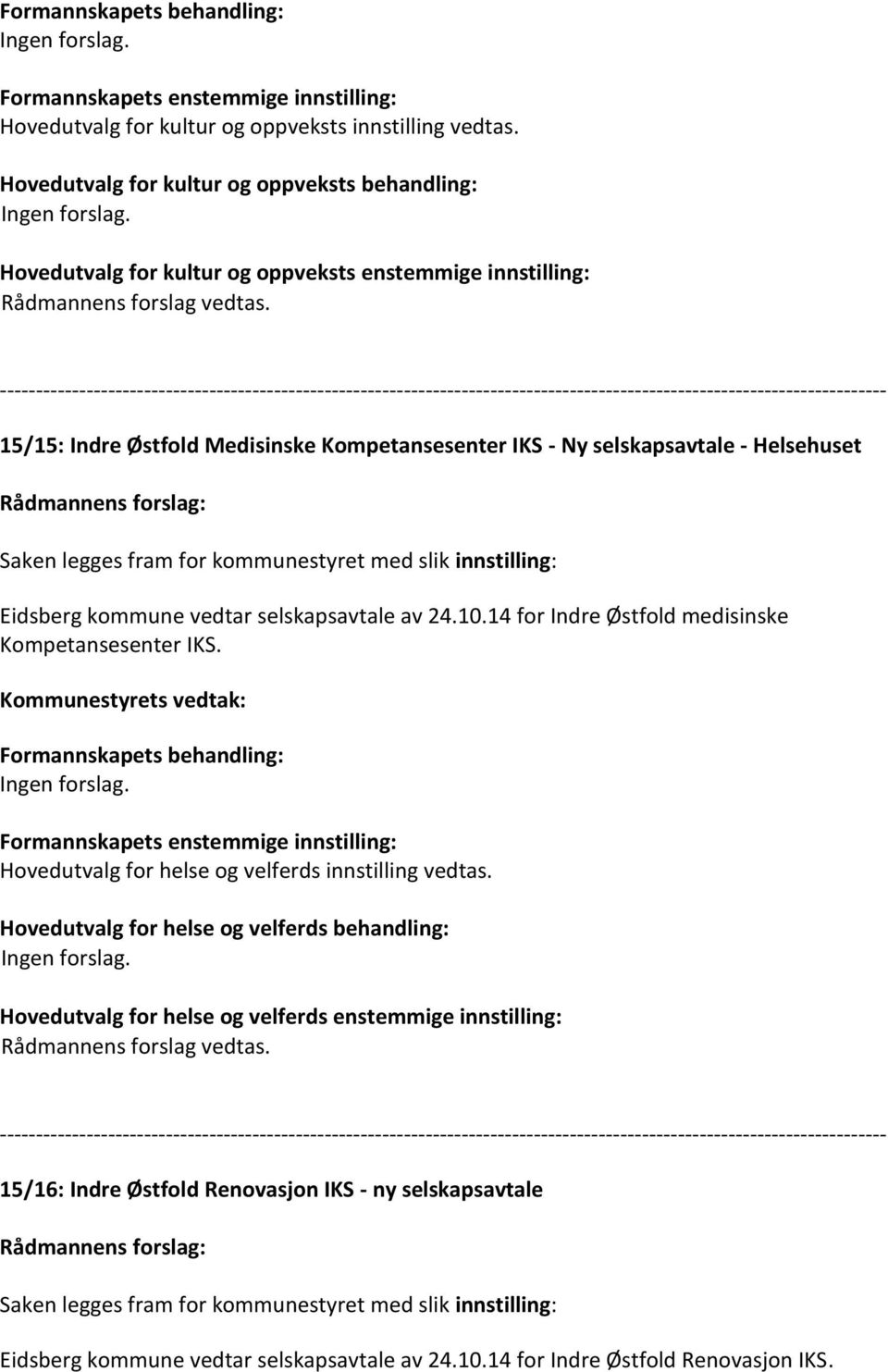 Helsehuset Saken legges fram for kommunestyret med slik innstilling: Eidsberg kommune vedtar selskapsavtale av 24.10.14 for Indre Østfold medisinske Kompetansesenter IKS.