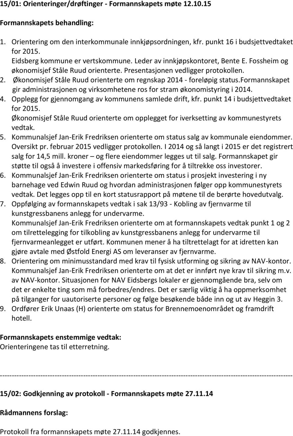 formannskapet 3. gir administrasjonen og virksomhetene ros for stram økonomistyring i 2014. 4. Opplegg for gjennomgang av kommunens samlede drift, kfr. punkt 14 i budsjettvedtaket for 2015.