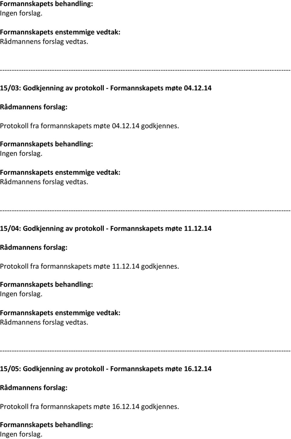 Formannskapets enstemmige vedtak: 15/04: Godkjenning av protokoll - Formannskapets møte 11.12.