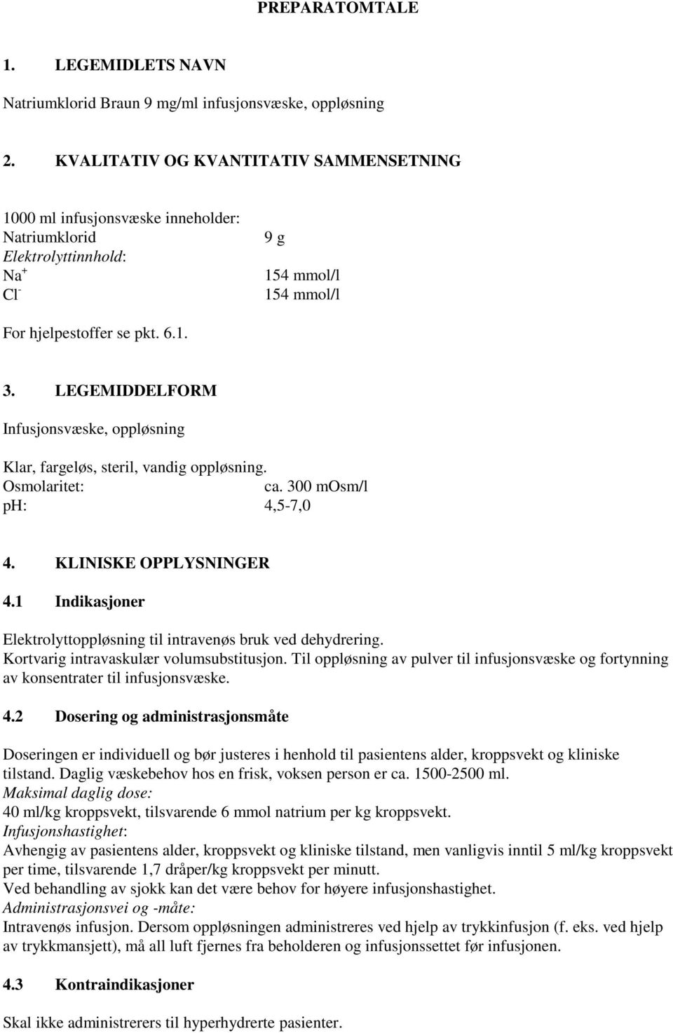 LEGEMIDDELFORM Infusjonsvæske, oppløsning Klar, fargeløs, steril, vandig oppløsning. Osmolaritet: ca. 300 mosm/l ph: 4,5-7,0 4. KLINISKE OPPLYSNINGER 4.