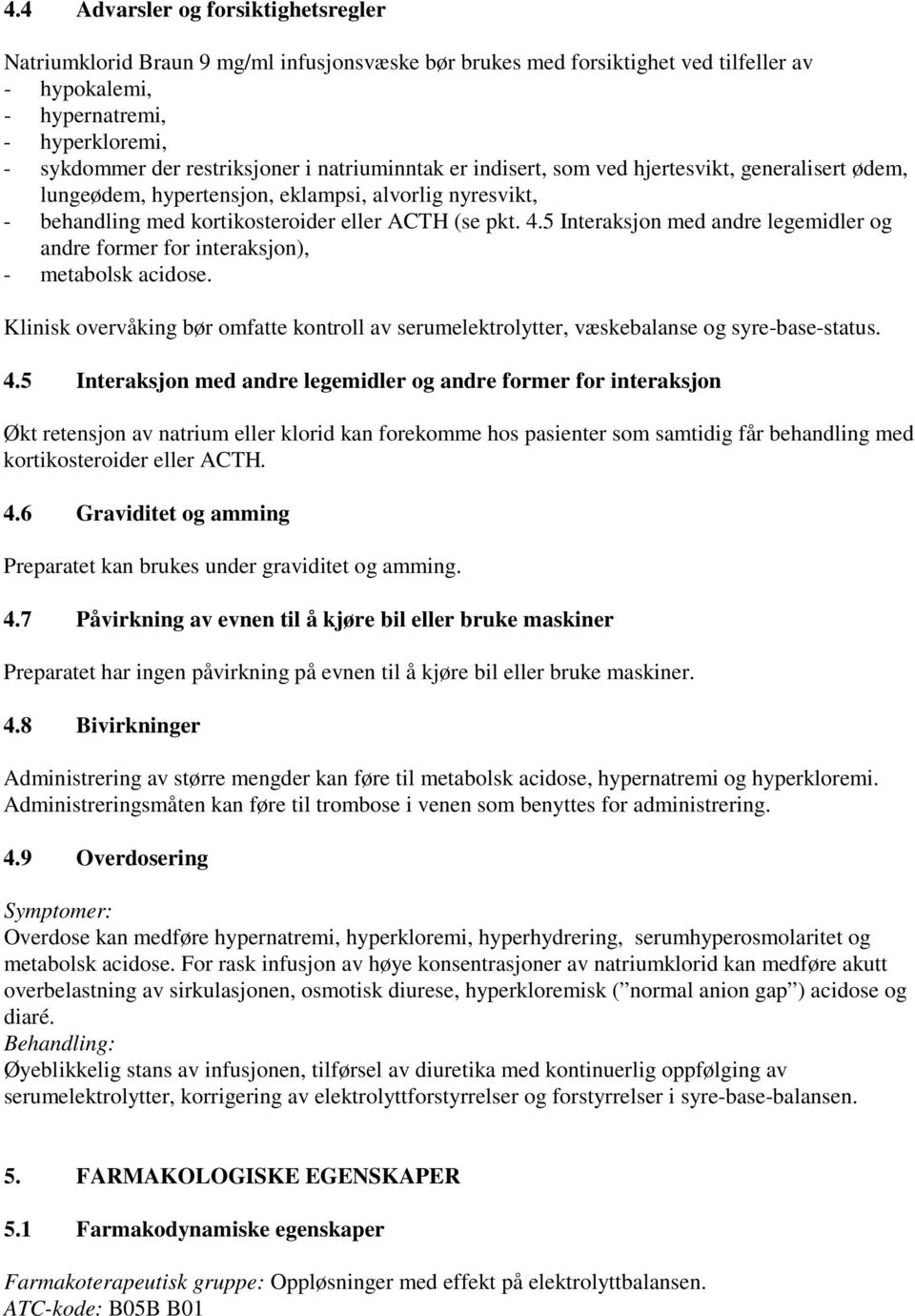 5 Interaksjon med andre legemidler og andre former for interaksjon), - metabolsk acidose. Klinisk overvåking bør omfatte kontroll av serumelektrolytter, væskebalanse og syre-base-status. 4.