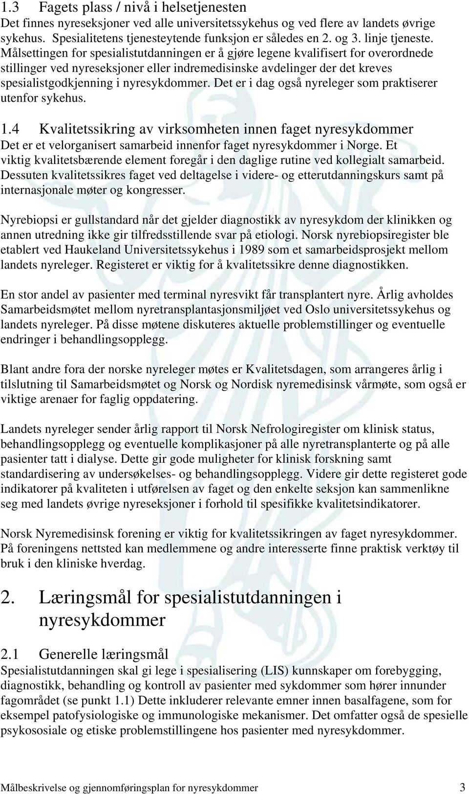 Målsettingen for spesialistutdanningen er å gjøre legene kvalifisert for overordnede stillinger ved nyreseksjoner eller indremedisinske avdelinger der det kreves spesialistgodkjenning i nyresykdommer.