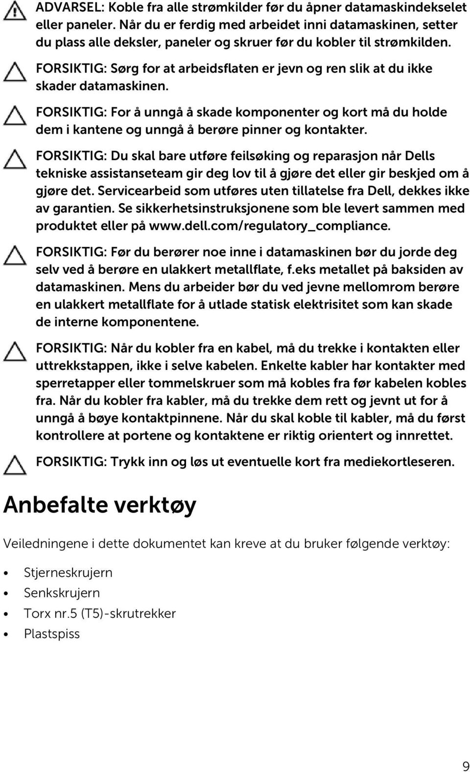 FORSIKTIG: Sørg for at arbeidsflaten er jevn og ren slik at du ikke skader datamaskinen.