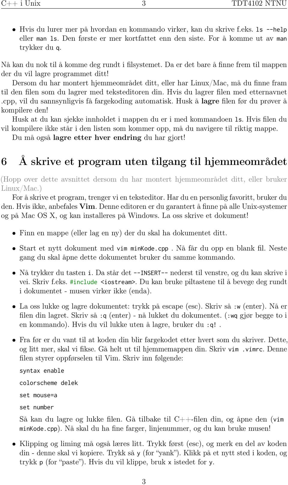 Dersom du har montert hjemmeområdet ditt, eller har Linux/Mac, må du finne fram til den filen som du lagrer med teksteditoren din. Hvis du lagrer filen med etternavnet.