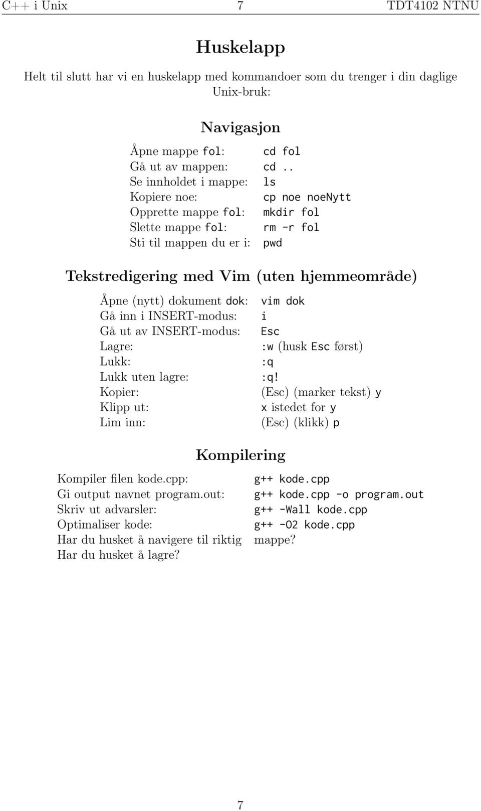 dokument dok: vim dok Gå inn i INSERT-modus: i Gå ut av INSERT-modus: Esc Lagre: :w (husk Esc først) Lukk: :q Lukk uten lagre: :q!