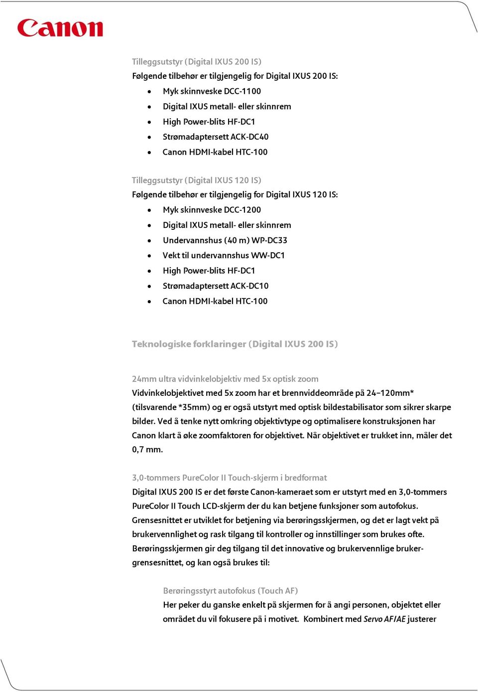 Undervannshus (40 m) WP-DC33 Vekt til undervannshus WW-DC1 High Power-blits HF-DC1 Strømadaptersett ACK-DC10 Canon HDMI-kabel HTC-100 Teknologiske forklaringer (Digital IXUS 200 IS) 24mm ultra