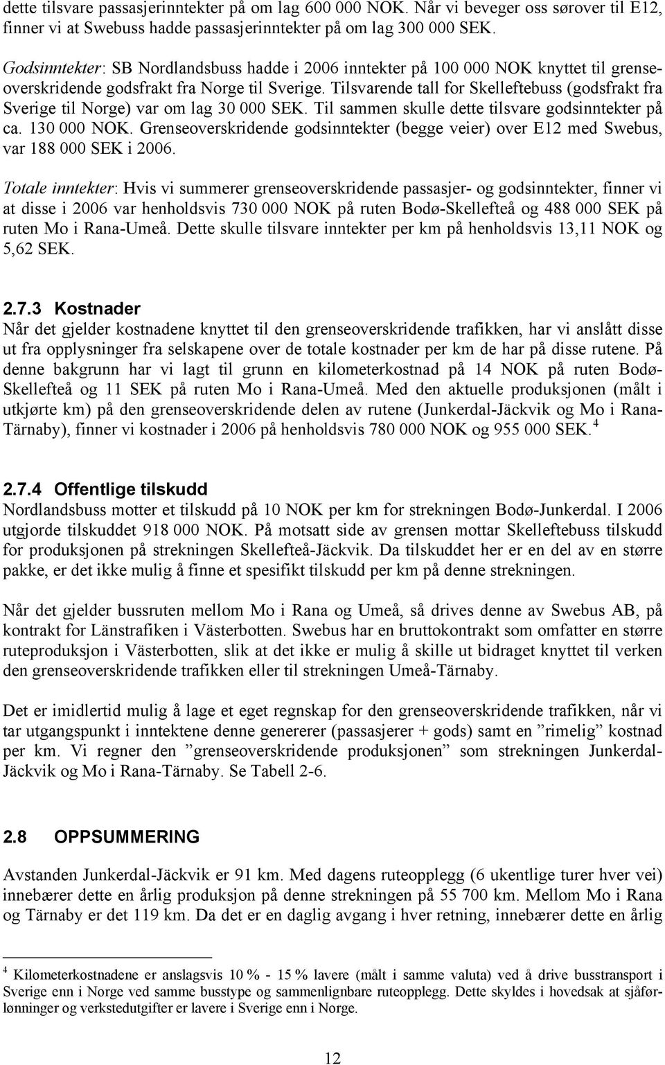 Tilsvarende tall for Skelleftebuss (godsfrakt fra Sverige til Norge) var om lag 30 000 SEK. Til sammen skulle dette tilsvare godsinntekter på ca. 130 000 NOK.