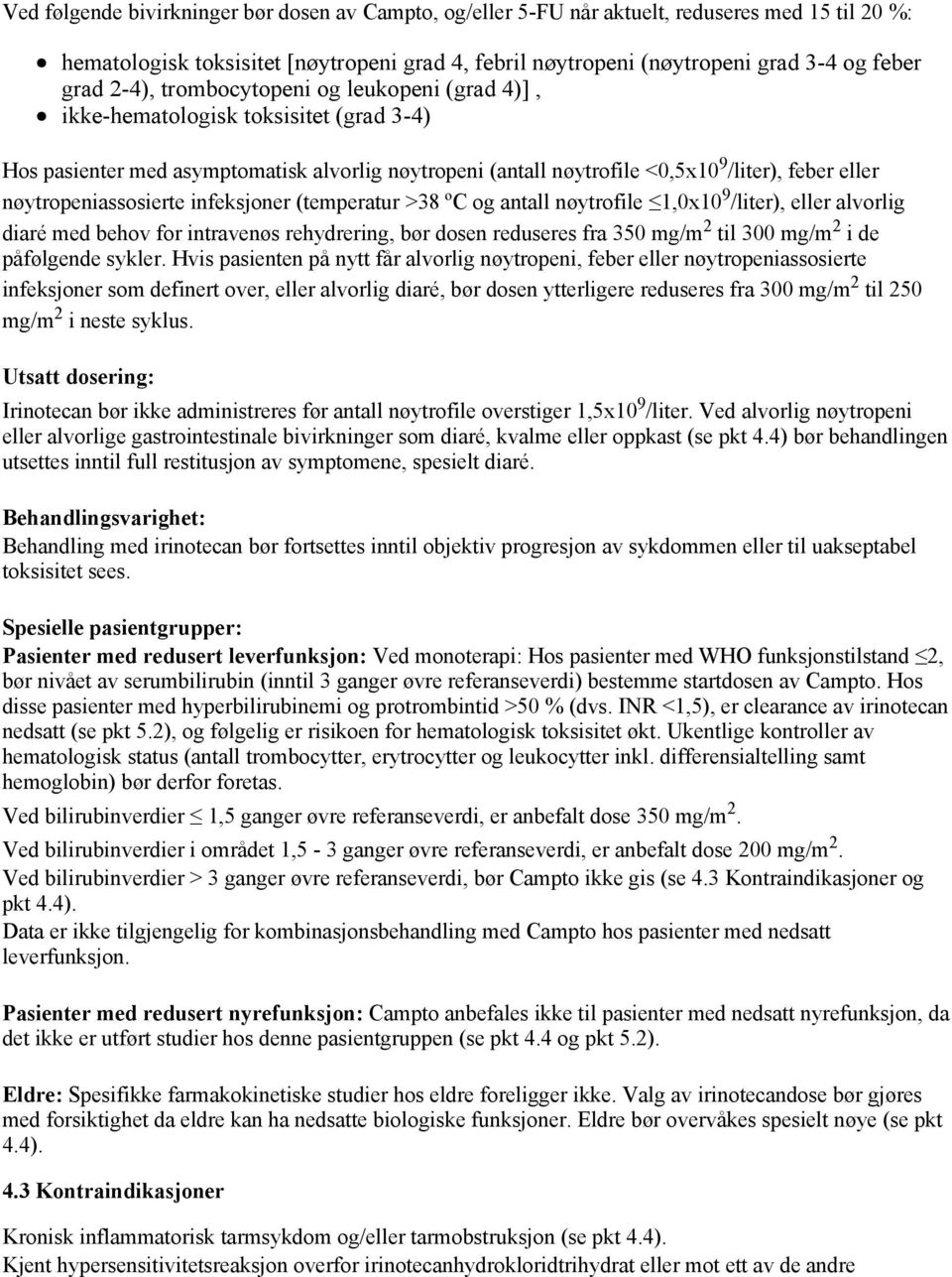 nøytropeniassosierte infeksjoner (temperatur >38 ºC og antall nøytrofile 1,0x10 9 /liter), eller alvorlig diaré med behov for intravenøs rehydrering, bør dosen reduseres fra 350 mg/m 2 til 300 mg/m 2