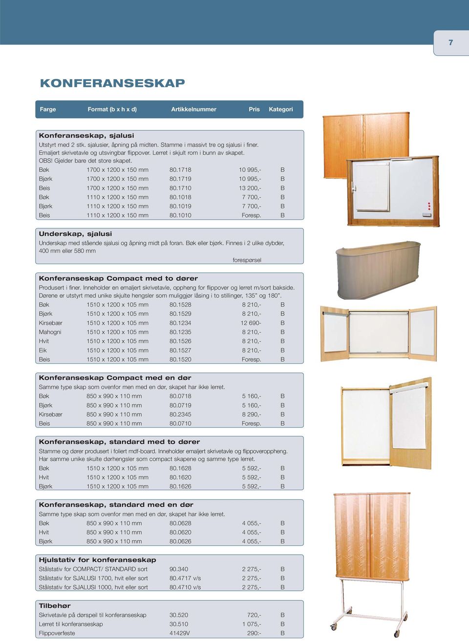1719 10 995,- B Beis 1700 x 1200 x 150 mm 80.1710 13 200,- B Bøk 1110 x 1200 x 150 mm 80.1018 7 700,- B Bjørk 1110 x 1200 x 150 mm 80.1019 7 700,- B Beis 1110 x 1200 x 150 mm 80.1010 Foresp.