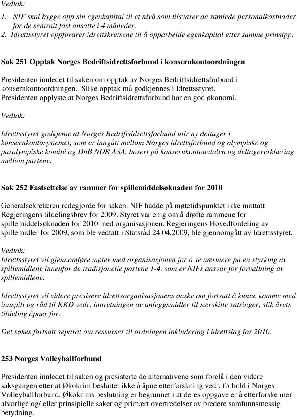 Sak 251 Opptak Norges Bedriftsidrettsforbund i konsernkontoordningen Presidenten innledet til saken om opptak av Norges Bedriftsidrettsforbund i konsernkontoordningen.