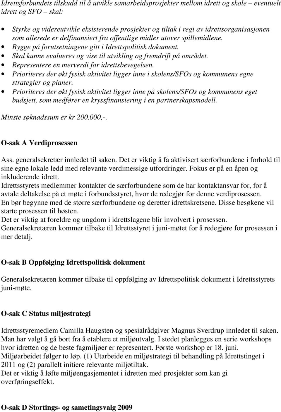 Skal kunne evalueres og vise til utvikling og fremdrift på området. Representere en merverdi for idrettsbevegelsen.