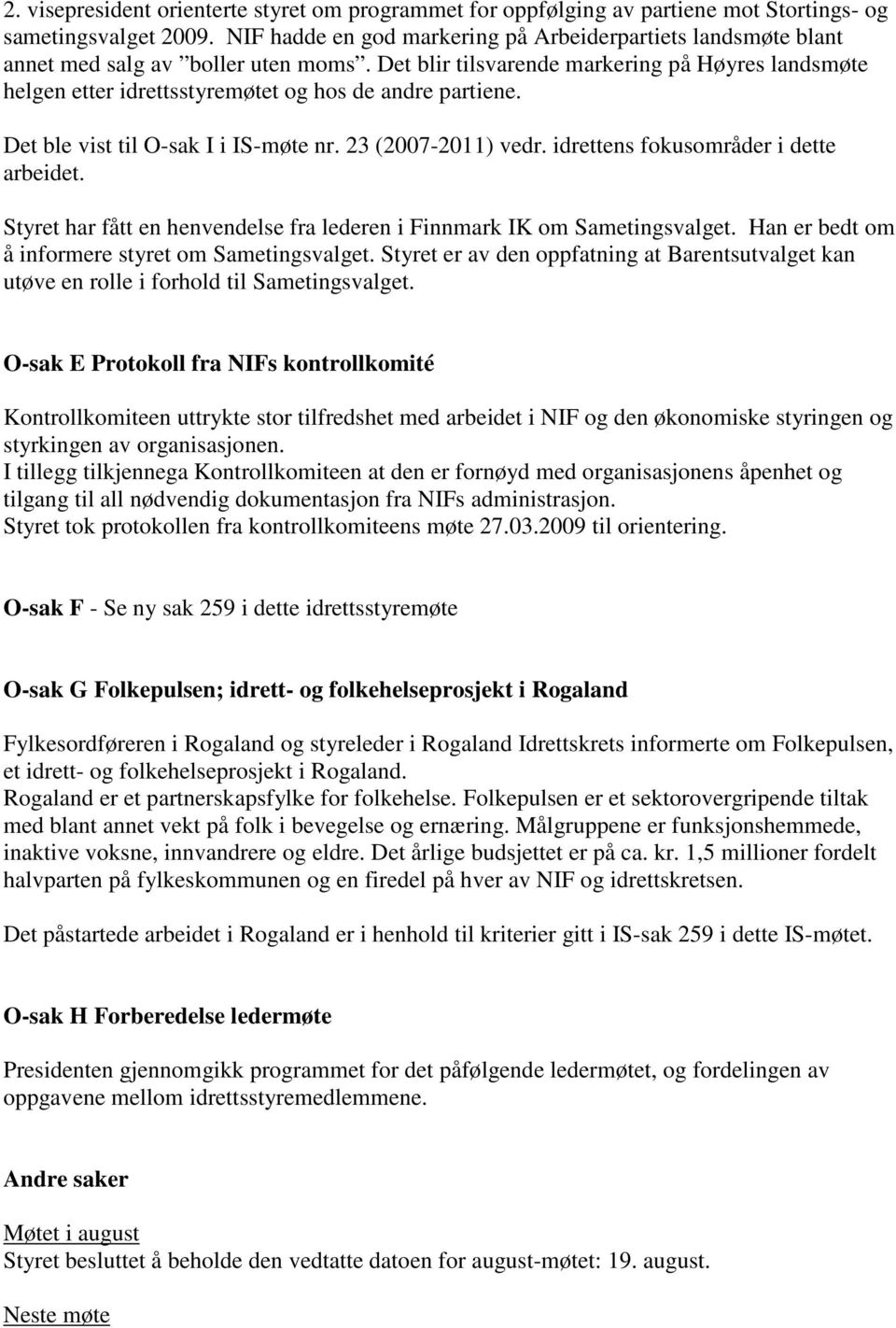 Det blir tilsvarende markering på Høyres landsmøte helgen etter idrettsstyremøtet og hos de andre partiene. Det ble vist til O-sak I i IS-møte nr. 23 (2007-2011) vedr.