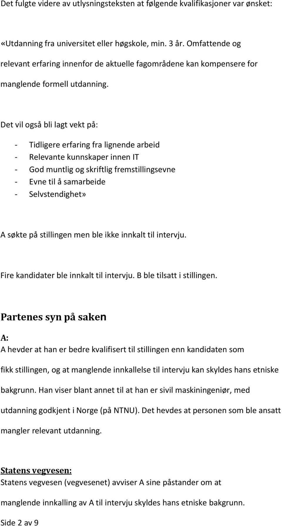 Det vil også bli lagt vekt på: - Tidligere erfaring fra lignende arbeid - Relevante kunnskaper innen IT - God muntlig og skriftlig fremstillingsevne - Evne til å samarbeide - Selvstendighet» A søkte