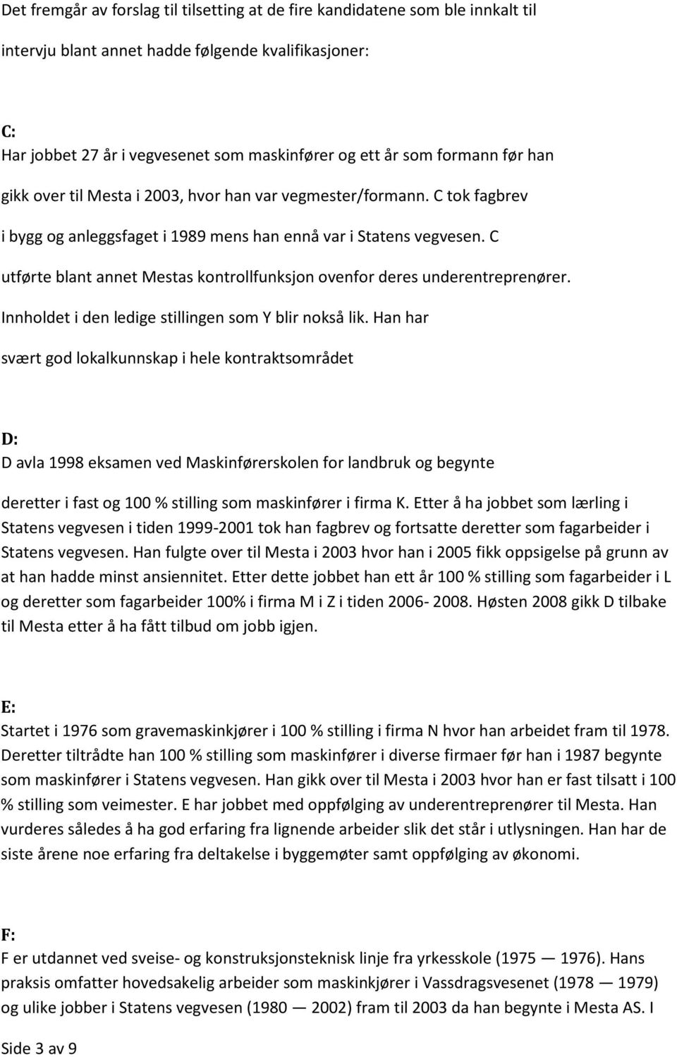 C utførte blant annet Mestas kontrollfunksjon ovenfor deres underentreprenører. Innholdet i den ledige stillingen som Y blir nokså lik.