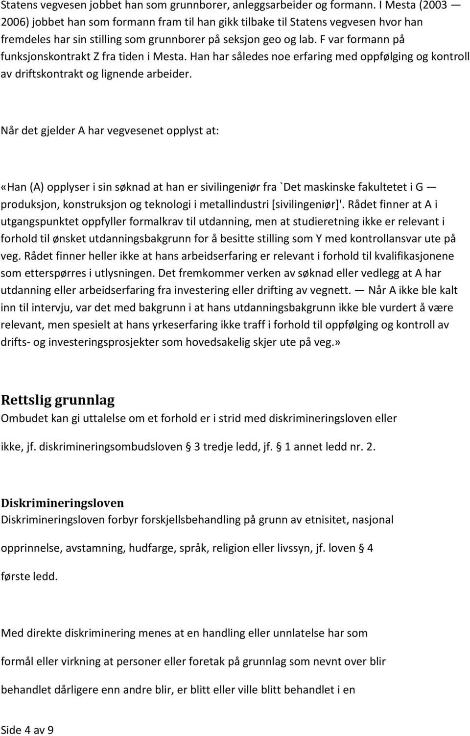 F var formann på funksjonskontrakt Z fra tiden i Mesta. Han har således noe erfaring med oppfølging og kontroll av driftskontrakt og lignende arbeider.