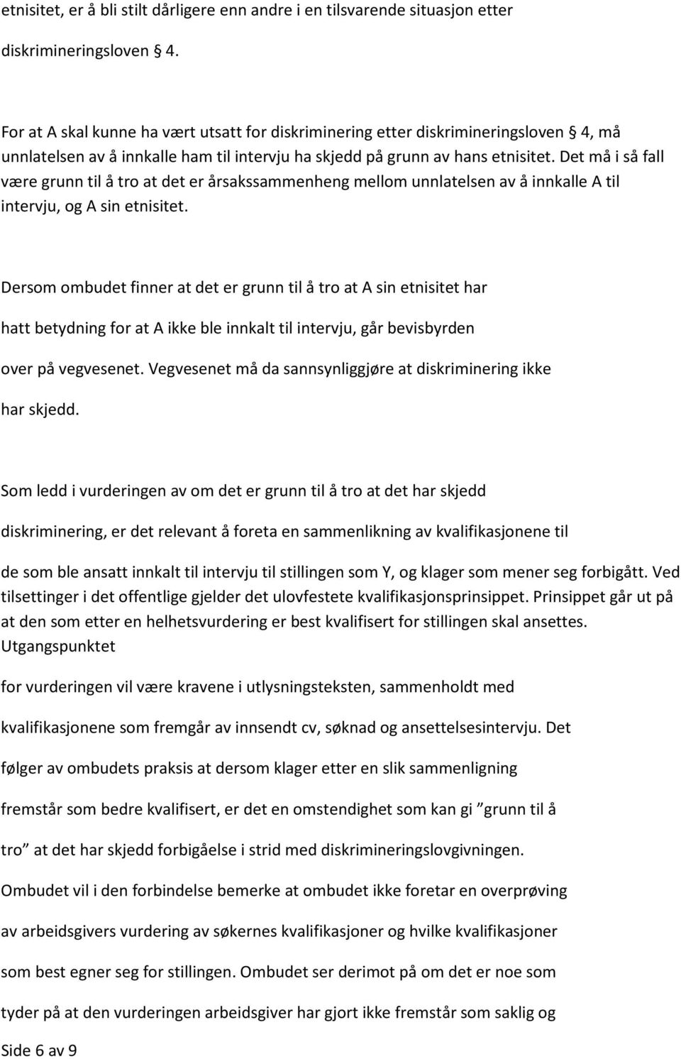 Det må i så fall være grunn til å tro at det er årsakssammenheng mellom unnlatelsen av å innkalle A til intervju, og A sin etnisitet.