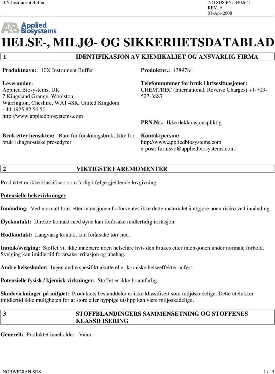 com Bruk etter hensikten: Bare for forskningsbruk, Ikke for bruk i diagnostiske prosedyrer Telefonnummer for bruk i krisesituasjoner: CHEMTREC (International, Reverse Charges) +1-703- 527-3887 PRN.Nr.