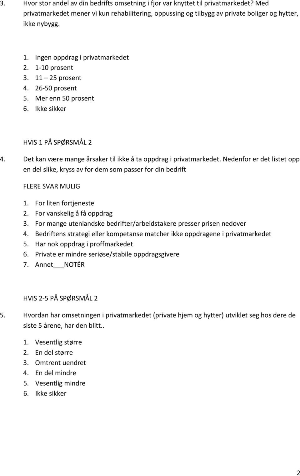 Nedenfor er det listet opp en del slike, kryss av for dem som passer for din bedrift FLERE SVAR MULIG 1. For liten fortjeneste 2. For vanskelig å få oppdrag 3.