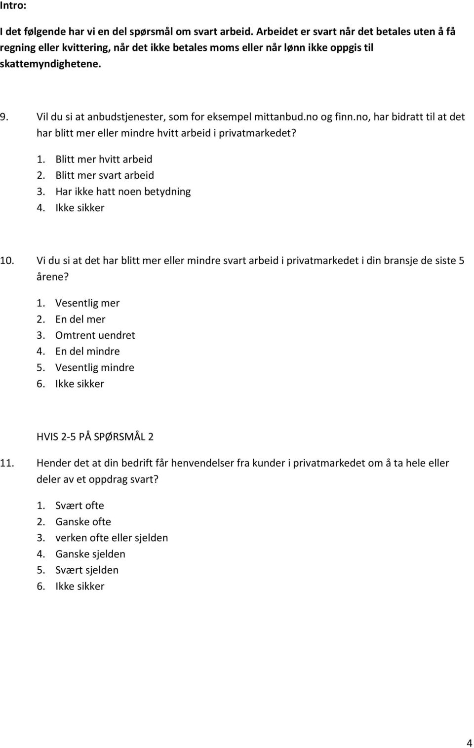 Vil du si at anbudstjenester, som for eksempel mittanbud.no og finn.no, har bidratt til at det har blitt mer eller mindre hvitt arbeid i privatmarkedet? 1. Blitt mer hvitt arbeid 2.