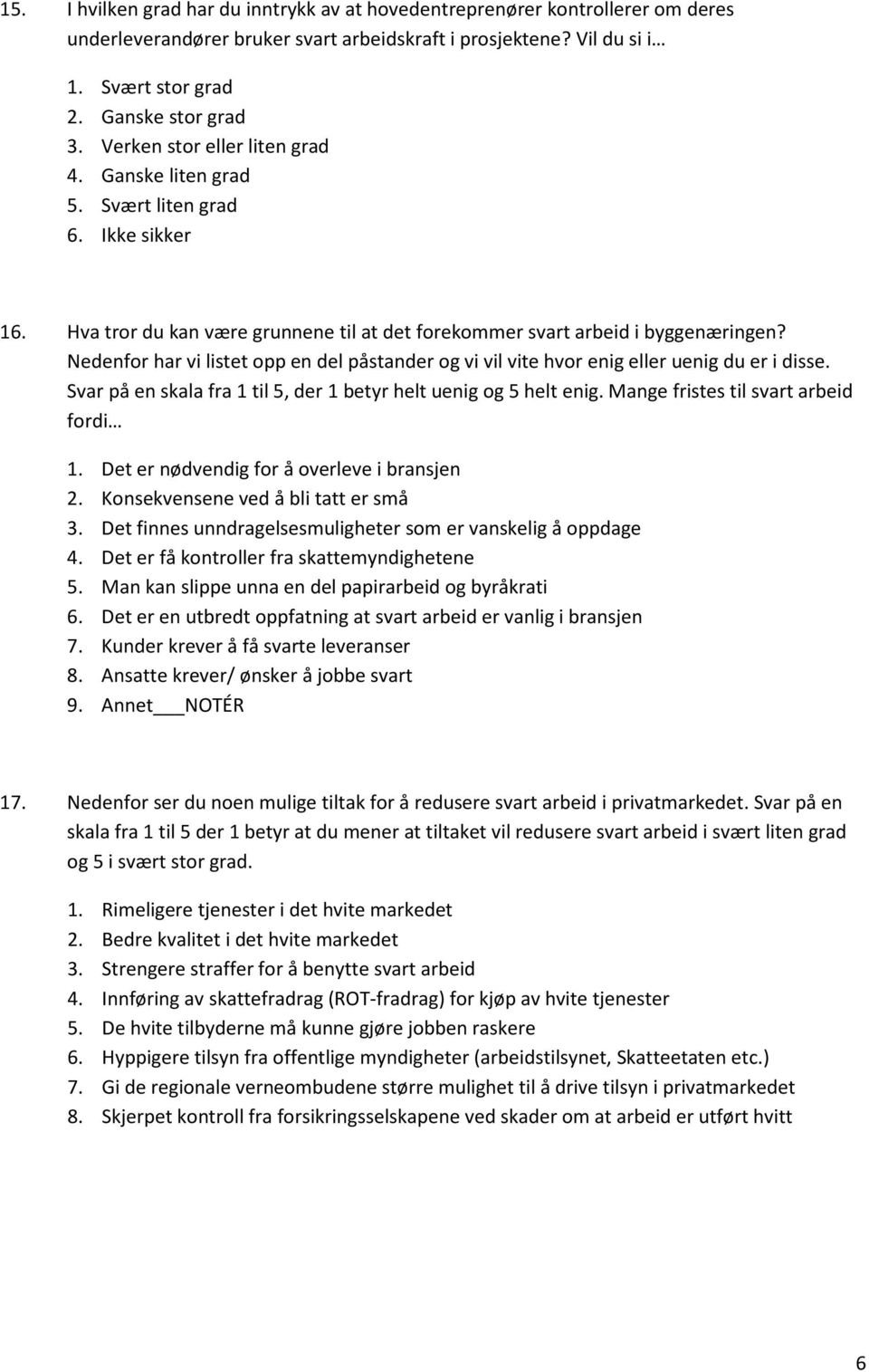 Nedenfor har vi listet opp en del påstander og vi vil vite hvor enig eller uenig du er i disse. Svar på en skala fra 1 til 5, der 1 betyr helt uenig og 5 helt enig.