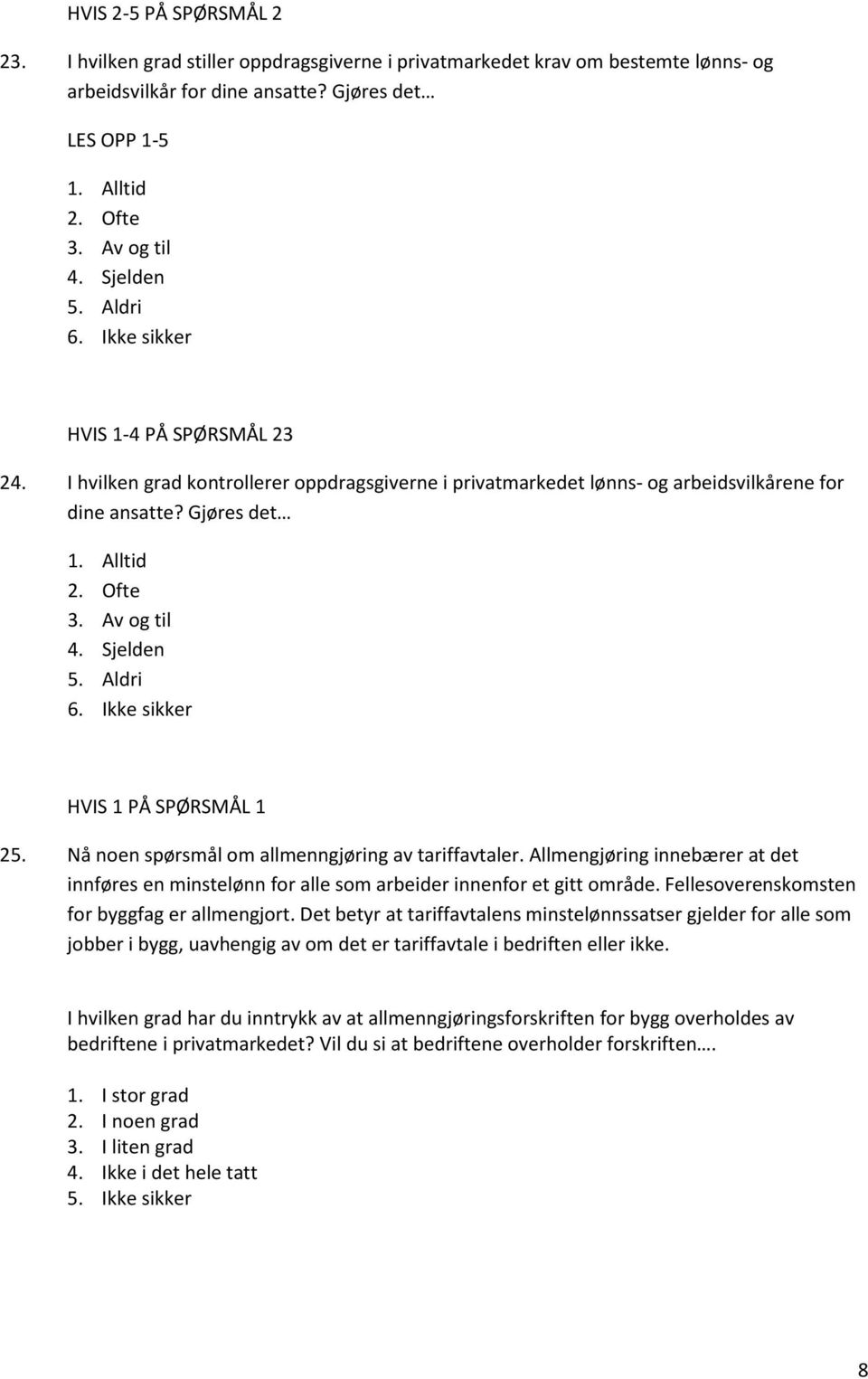 Sjelden 5. Aldri HVIS 1 PÅ SPØRSMÅL 1 25. Nå noen spørsmål om allmenngjøring av tariffavtaler. Allmengjøring innebærer at det innføres en minstelønn for alle som arbeider innenfor et gitt område.