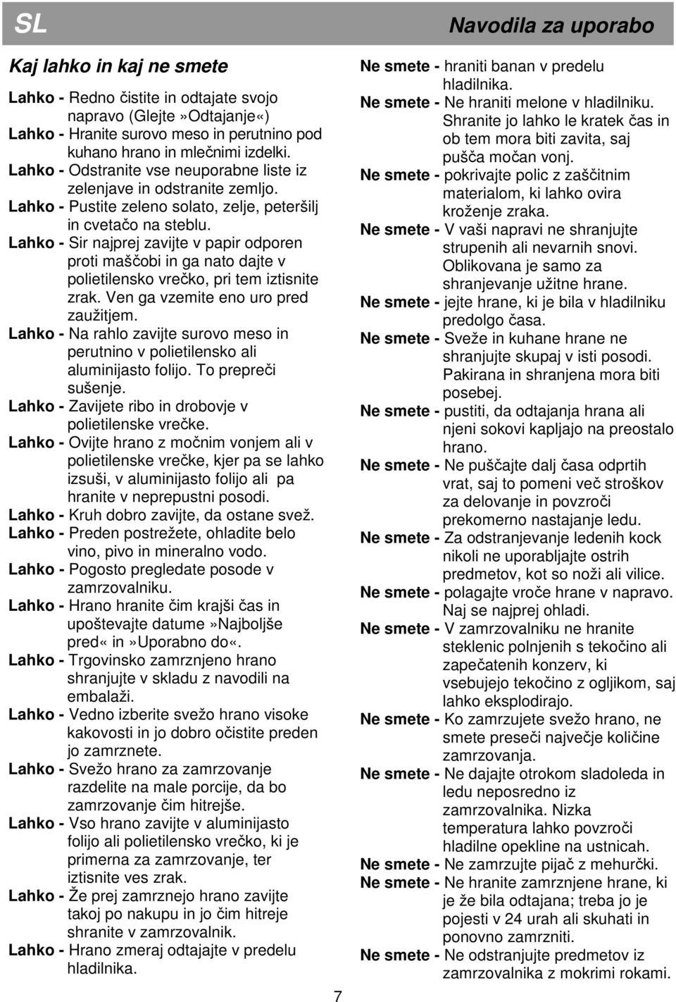 Lahko - Sir najprej zavijte v papir odporen proti maščobi in ga nato dajte v polietilensko vrečko, pri tem iztisnite zrak. Ven ga vzemite eno uro pred zaužitjem.