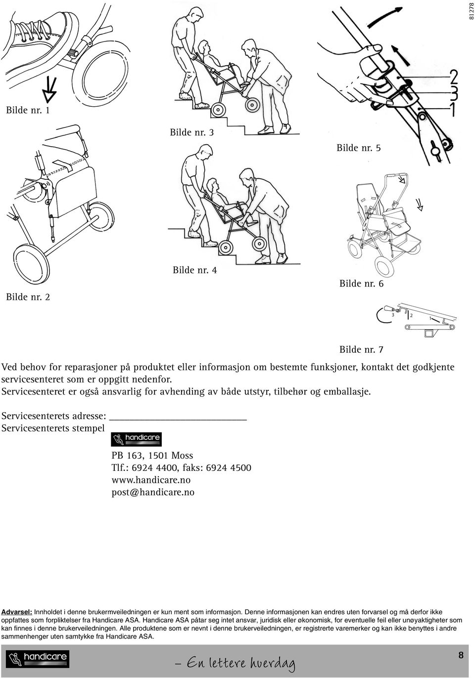 Servicesenteret er også ansvarlig for avhending av både utstyr, tilbehør og emballasje. Servicesenterets adresse: Servicesenterets stempel PB 163, 1501 Moss Tlf.: 6924 4400, faks: 6924 4500 www.