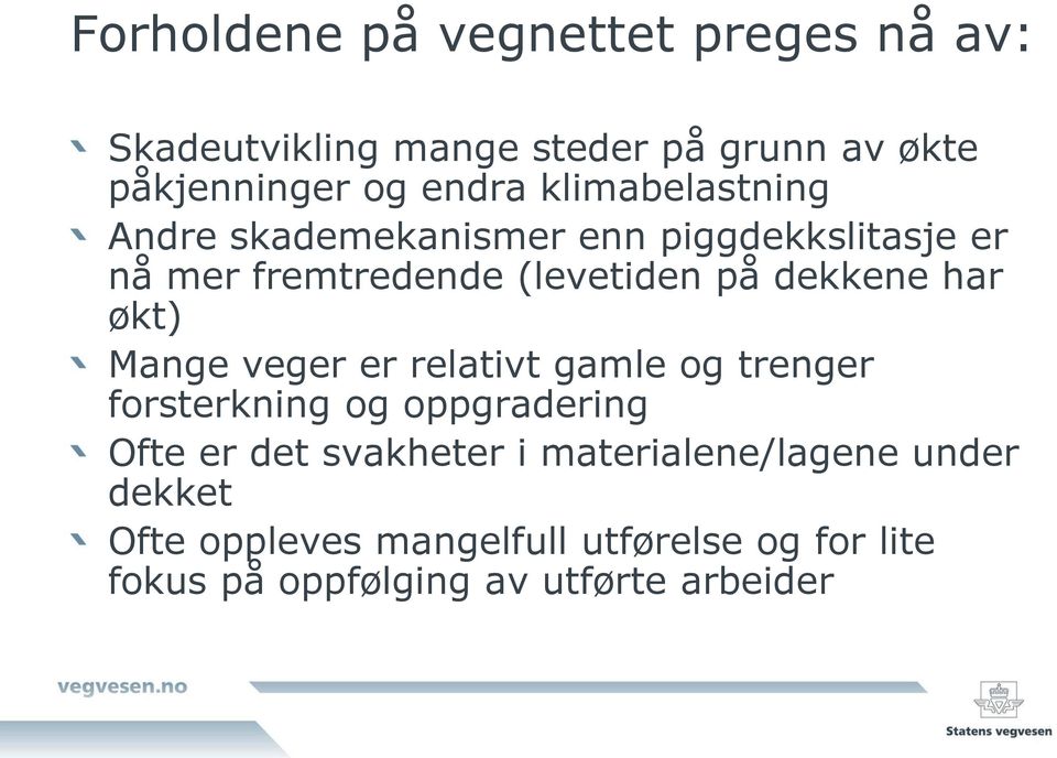 økt) Mange veger er relativt gamle og trenger forsterkning og oppgradering Ofte er det svakheter i