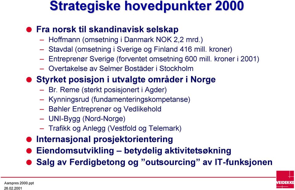 kroner i 2001) Overtakelse av Selmer Bostäder i Stockholm Styrket posisjon i utvalgte områder i Norge Br.
