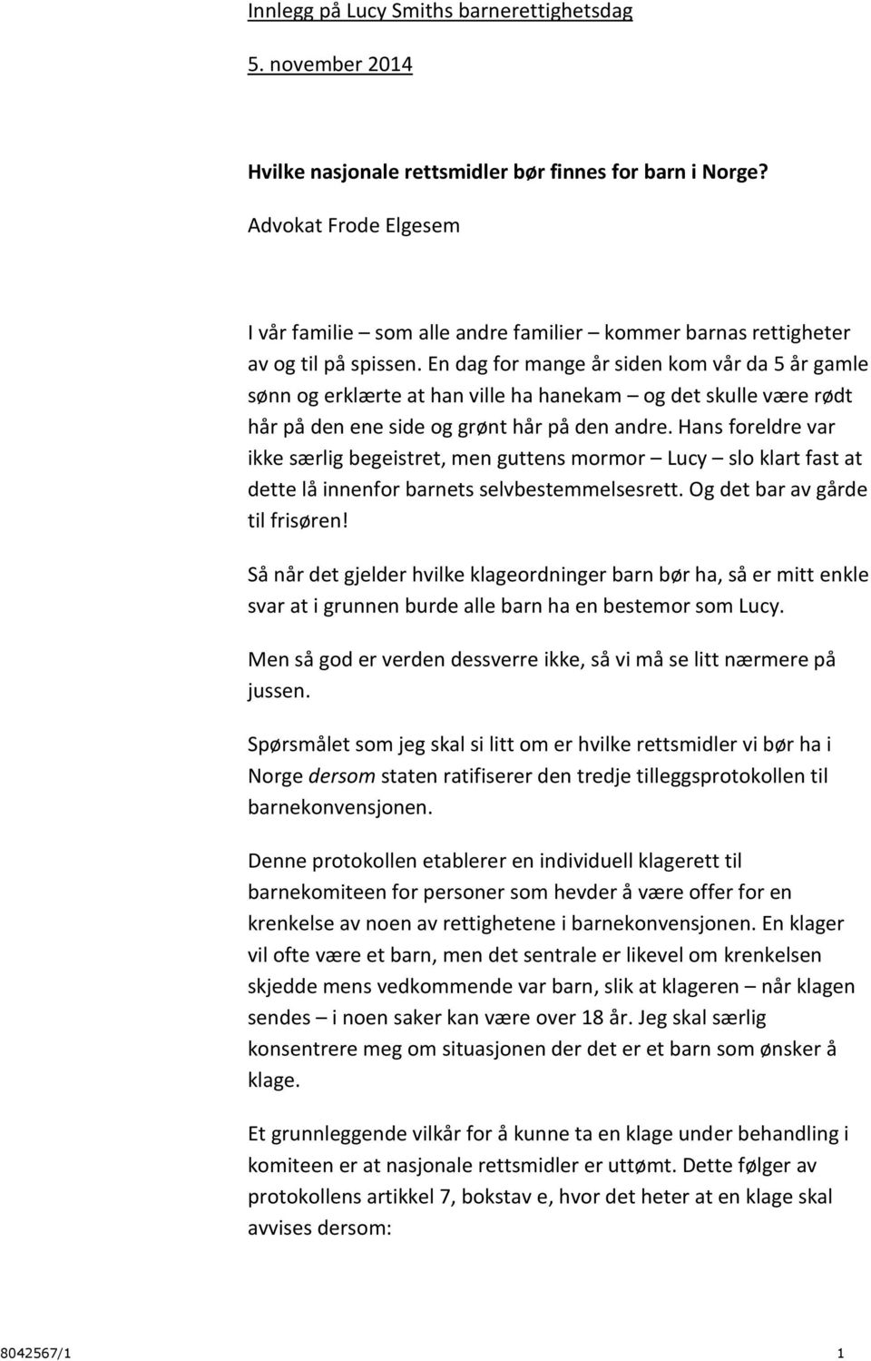 En dag for mange år siden kom vår da 5 år gamle sønn og erklærte at han ville ha hanekam og det skulle være rødt hår på den ene side og grønt hår på den andre.